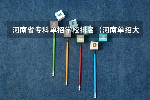 河南省专科单招学校排名（河南单招大专学校排行榜）