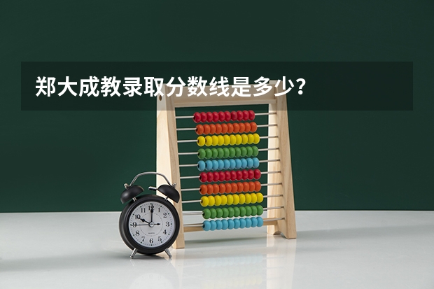 郑大成教录取分数线是多少?