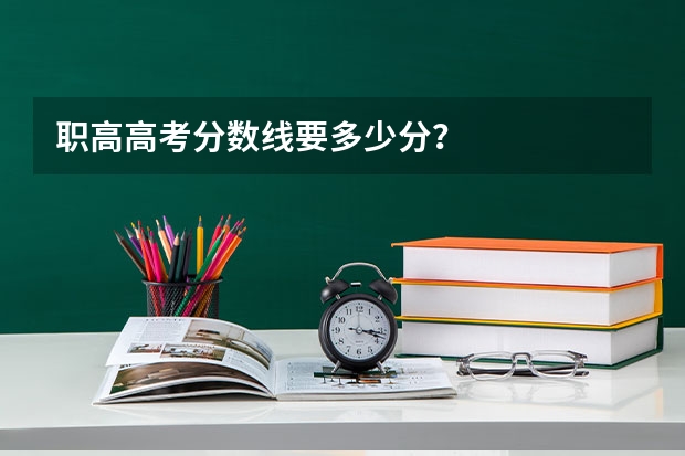 职高高考分数线要多少分？