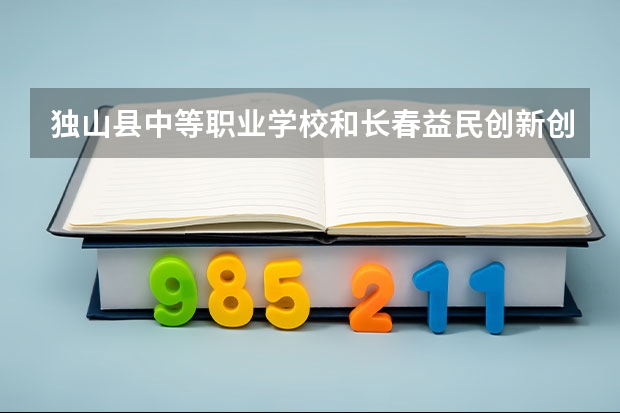 独山县中等职业学校和长春益民创新创业职业学校哪个好 对比