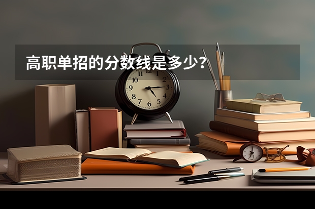 高职单招的分数线是多少？
