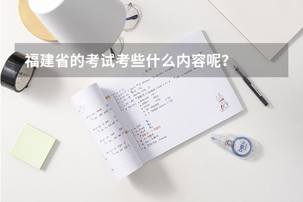 福建省的考试考些什么内容呢？