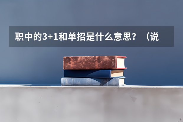 职中的3+1和单招是什么意思?(说简单点,不要太专业)