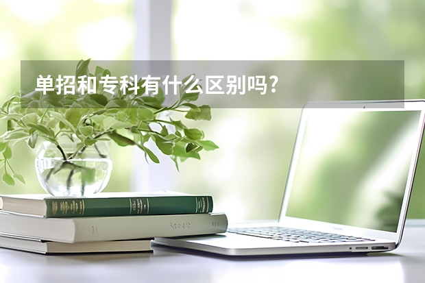 单招和专科有什么区别吗?