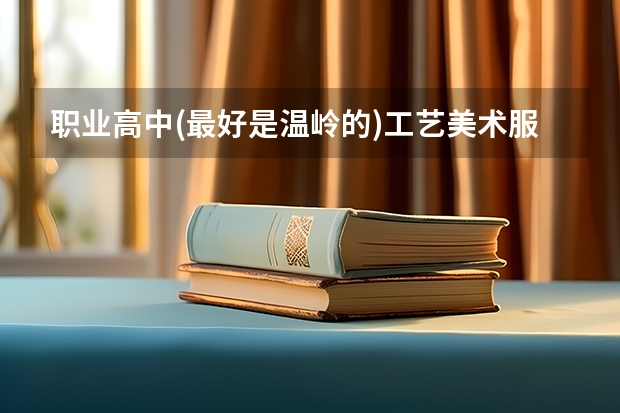 职业高中(最好是温岭的)工艺美术服装设计的分数线在今年大概是多少???