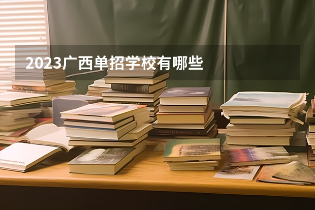 2023广西单招学校有哪些