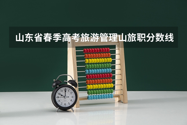 山东省春季高考旅游管理山旅职分数线上年最高分数是多少啊