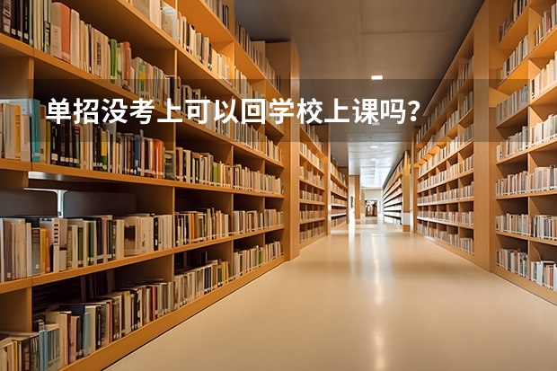 单招没考上可以回学校上课吗?