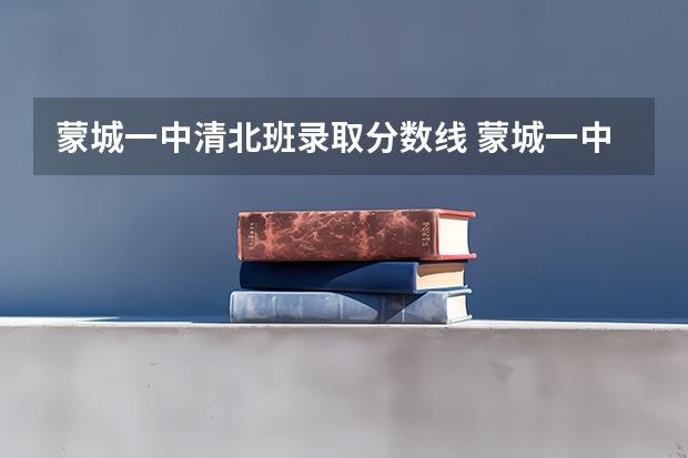 蒙城一中清北班录取分数线 蒙城一中录取分数线