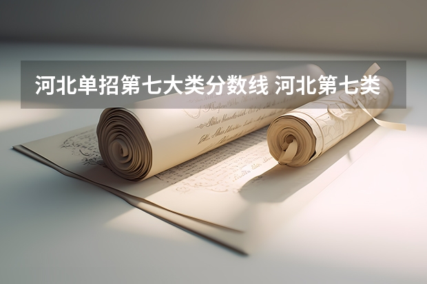 河北单招第七大类分数线 河北第七类单招学校分数线