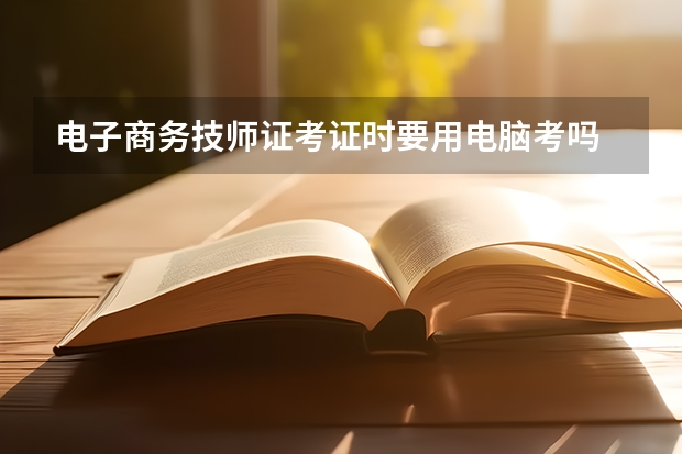 电子商务技师证考证时要用电脑考吗