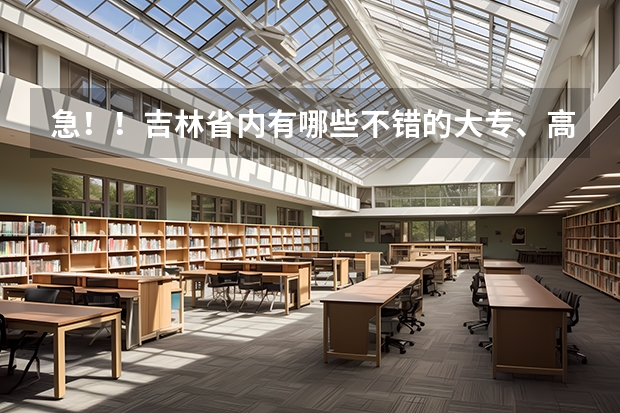急！！吉林省内有哪些不错的大专、高职院校啊？