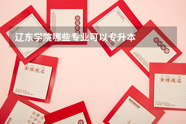 辽东学院哪些专业可以专升本