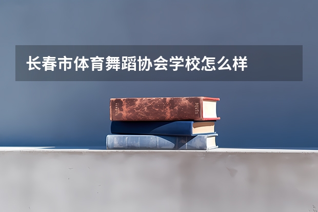 长春市体育舞蹈协会学校怎么样