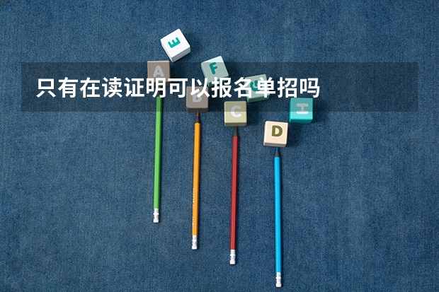 只有在读证明可以报名单招吗