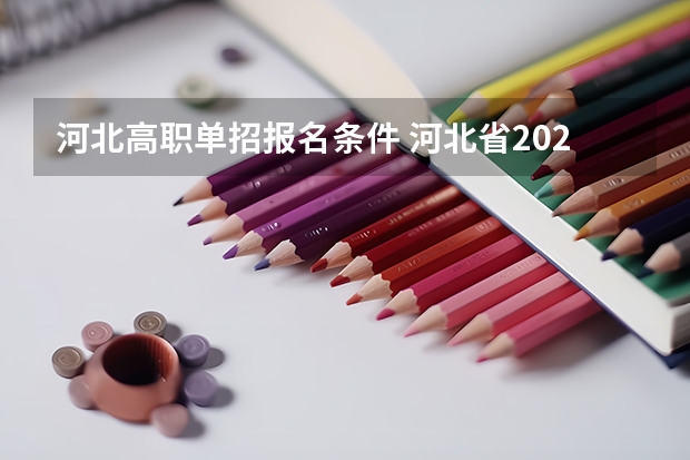 河北高职单招报名条件 河北省2024年单招报考时间？