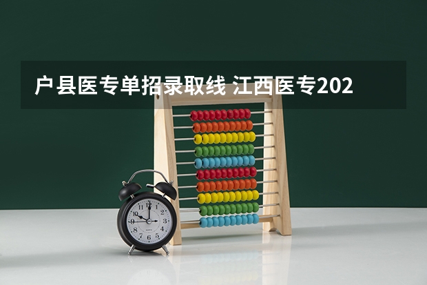 户县医专单招录取线 江西医专2023单招分数线