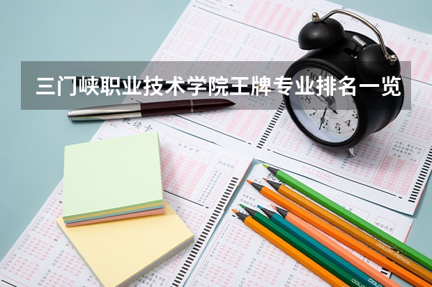 三门峡职业技术学院王牌专业排名一览表 广东省职业技术学院排名前十