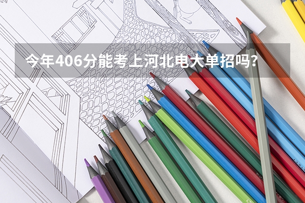 今年406分能考上河北电大单招吗???
