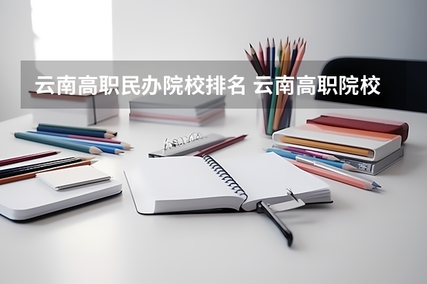 云南高职民办院校排名 云南高职院校排名公办