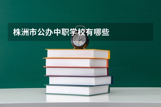 株洲市公办中职学校有哪些