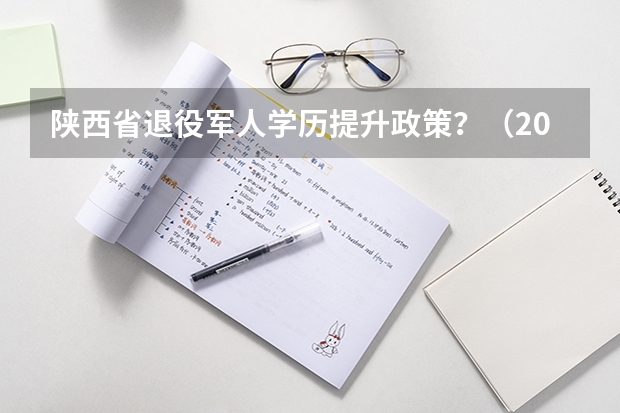 陕西省退役军人学历提升政策?(2024年陕西专升本政策)