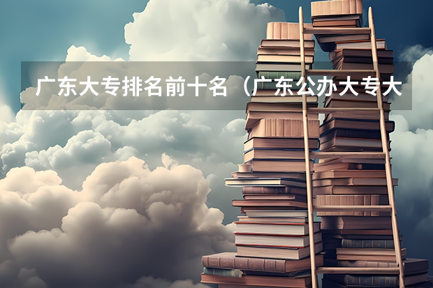 广东大专排名前十名（广东公办大专大学排名）