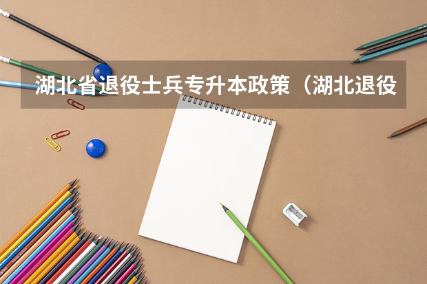 湖北省退役士兵专升本政策(湖北退役士兵专升本政策)
