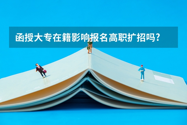 函授大专在籍影响报名高职扩招吗?