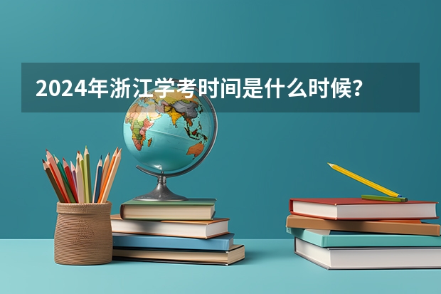 2024年浙江学考时间是什么时候？