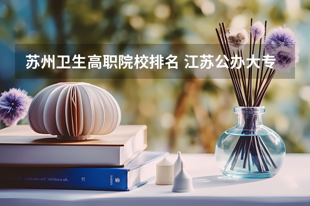 苏州卫生高职院校排名 江苏公办大专学校排名及分数线