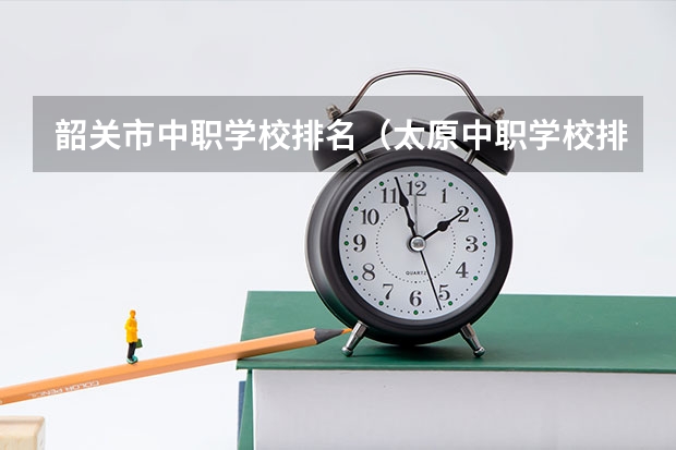 韶关市中职学校排名(太原中职学校排名)
