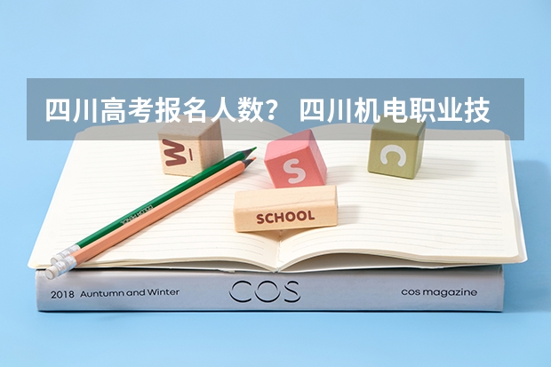 四川高考报名人数？ 四川机电职业技术学院2023单招录取线