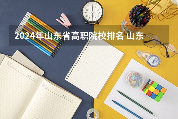2024年山东省高职院校排名 山东专科学院排名公办