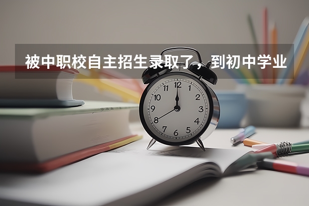 被中职校自主招生录取了,到初中学业水平考试不及格怎么办