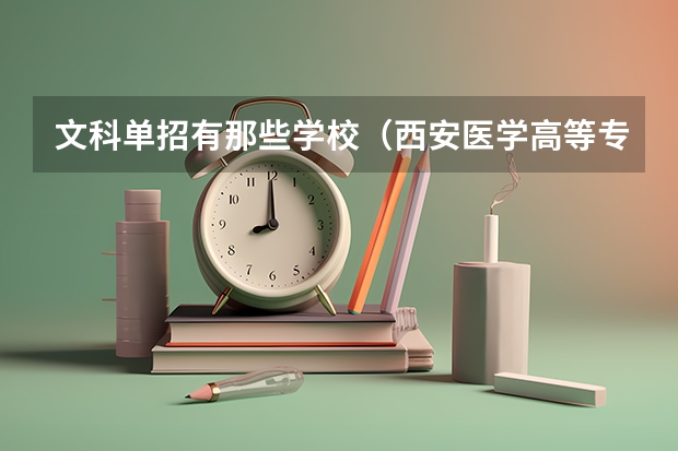 文科单招有那些学校(西安医学高等专科学校单招分数线)