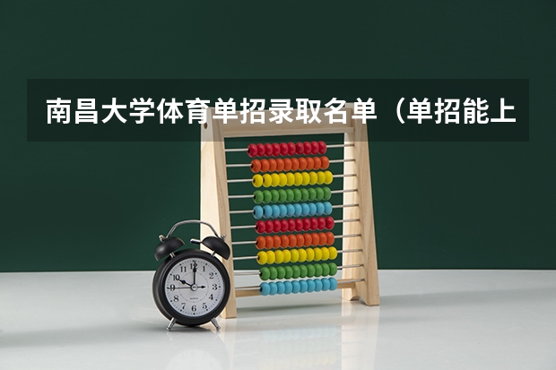 南昌大学体育单招录取名单(单招能上二本大学么?)