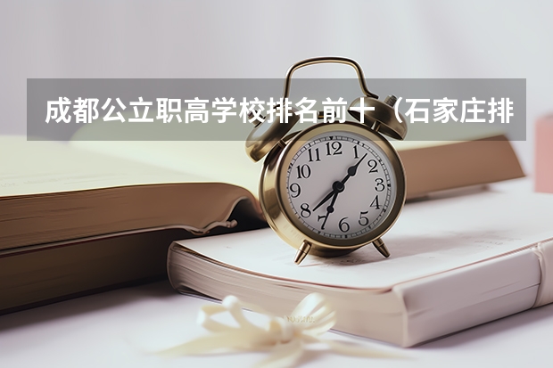 成都公立职高学校排名前十（石家庄排名前十的职高）