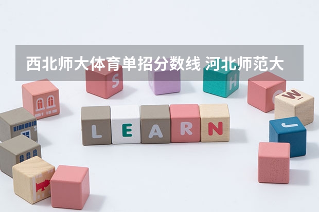 西北师大体育单招分数线 河北师范大学体育单招录取分数线