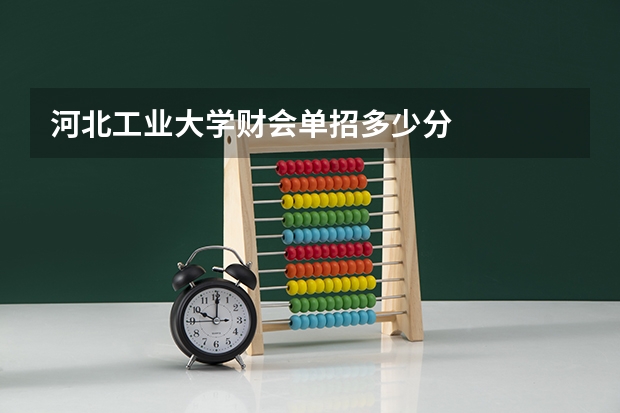 河北工业大学财会单招多少分