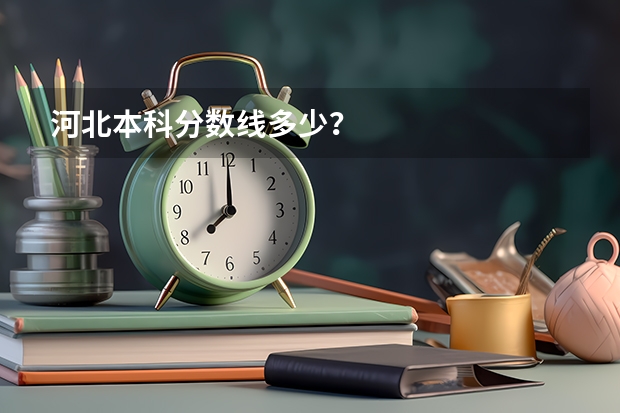 河北本科分数线多少？