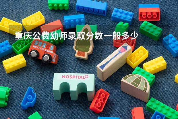 重庆公费幼师录取分数一般多少