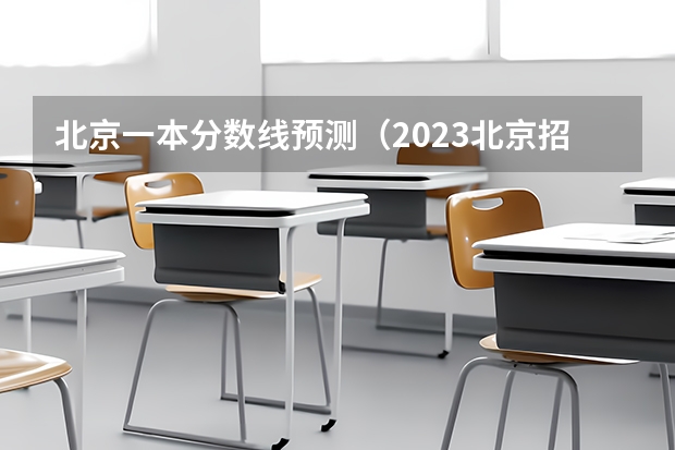 北京一本分数线预测(2023北京招生分数线公布)