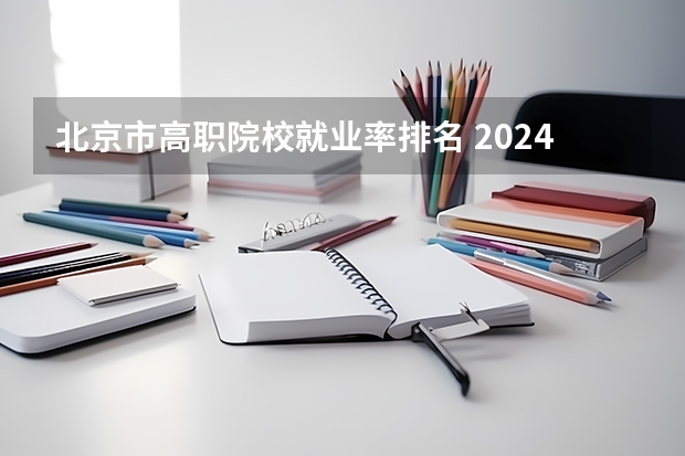 北京市高职院校就业率排名 2024年山东省高职院校排名