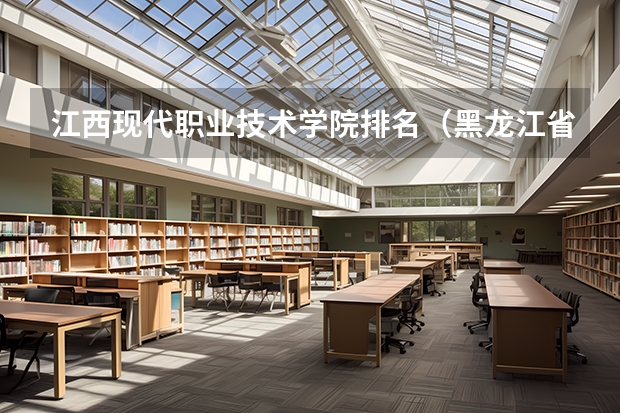 江西现代职业技术学院排名（黑龙江省会计学校排名）