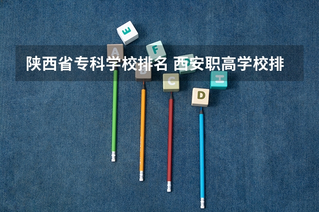 陕西省专科学校排名 西安职高学校排名榜公办学校