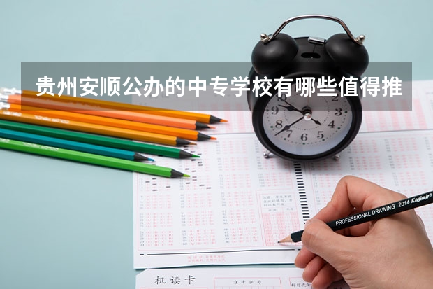 贵州安顺公办的中专学校有哪些值得推荐?