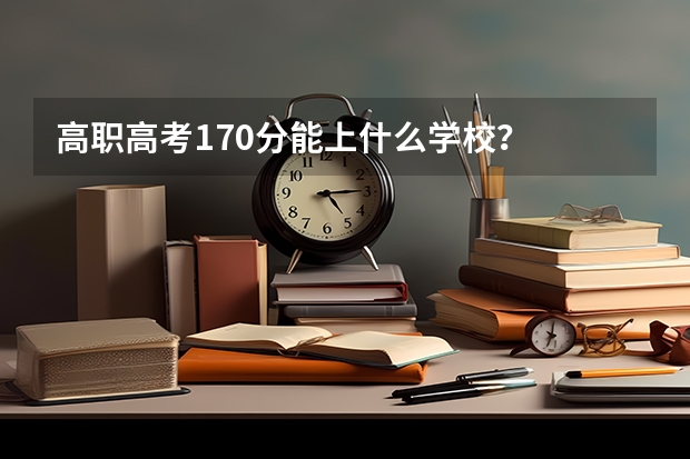 高职高考170分能上什么学校？