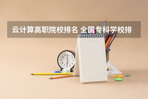 云计算高职院校排名 全国专科学校排行榜