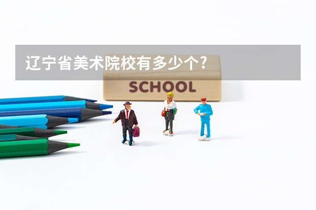 辽宁省美术院校有多少个?